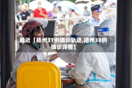 最近【扬州37例确诊轨迹,扬州38例确诊详情】-第2张图片