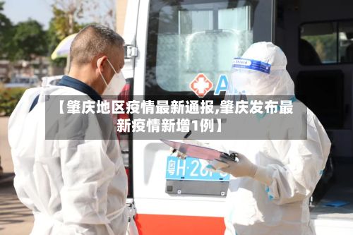 【肇庆地区疫情最新通报,肇庆发布最新疫情新增1例】-第2张图片