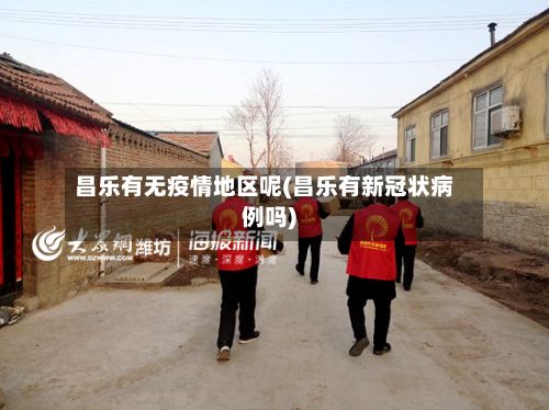 昌乐有无疫情地区呢(昌乐有新冠状病例吗)-第3张图片
