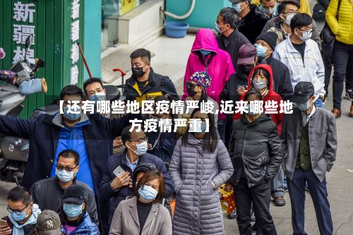 【还有哪些地区疫情严峻,近来哪些地方疫情严重】-第3张图片