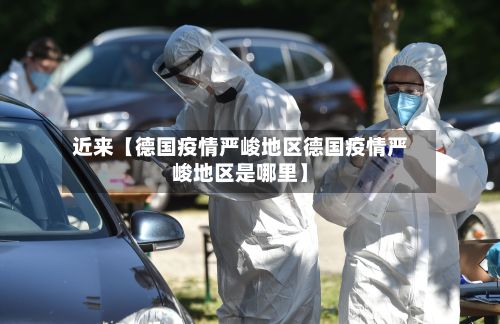 近来【德国疫情严峻地区德国疫情严峻地区是哪里】