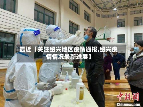 最近【关注绍兴地区疫情通报,绍兴疫情情况最新进展】
