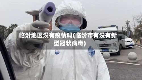 临汾地区没有疫情吗(临汾市有没有新型冠状病毒)