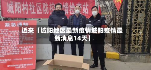 近来【城阳地区最新疫情城阳疫情最新消息14天】