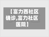 【富力西社区确诊,富力社区医院】