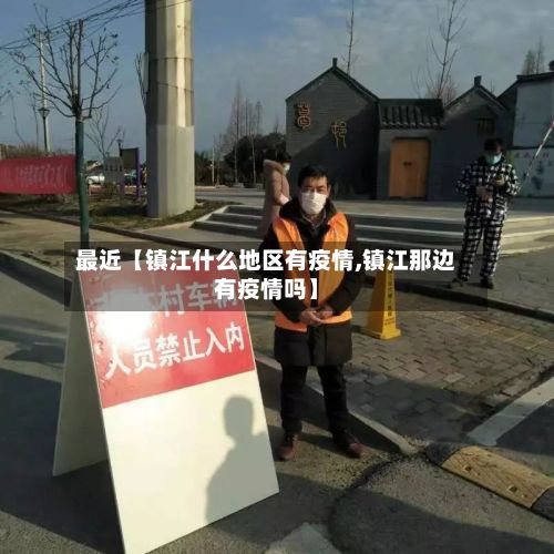 最近【镇江什么地区有疫情,镇江那边有疫情吗】
