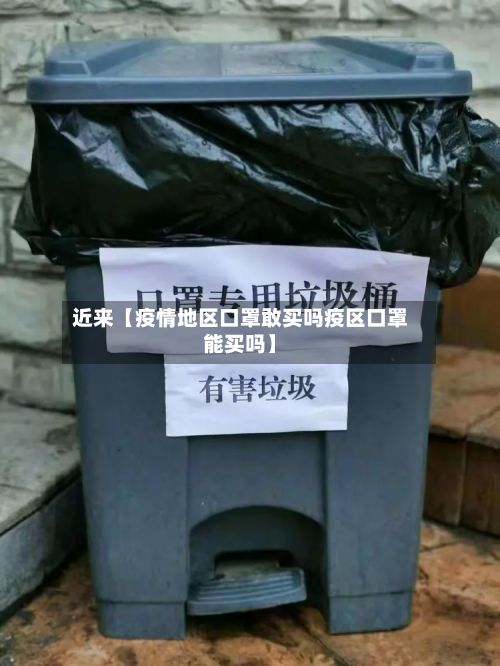 近来【疫情地区口罩敢买吗疫区口罩能买吗】