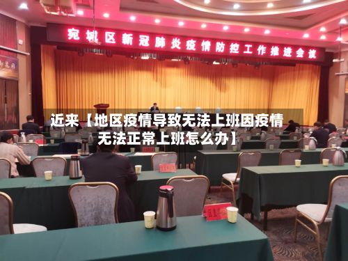 近来【地区疫情导致无法上班因疫情无法正常上班怎么办】-第1张图片
