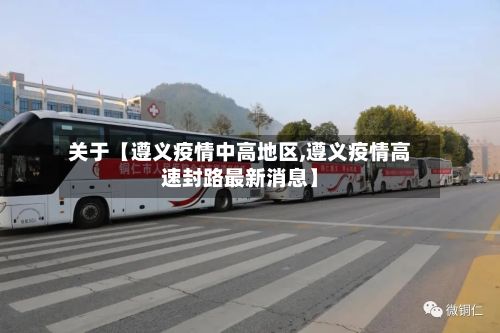 关于【遵义疫情中高地区,遵义疫情高速封路最新消息】-第1张图片