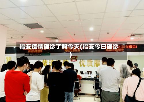 福安疫情确诊了吗今天(福安今日确诊)-第2张图片