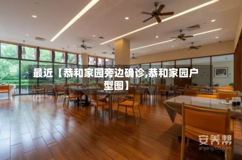 最近【恭和家园旁边确诊,恭和家园户型图】