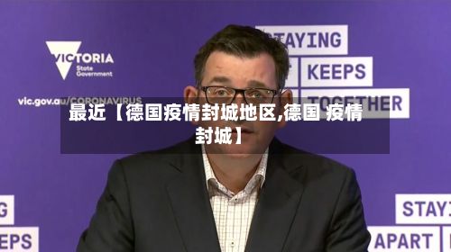 最近【德国疫情封城地区,德国 疫情 封城】