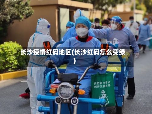 长沙疫情红码地区(长沙红码怎么变绿)-第3张图片