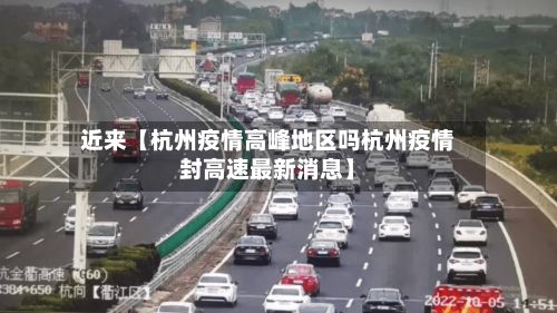 近来【杭州疫情高峰地区吗杭州疫情封高速最新消息】-第2张图片