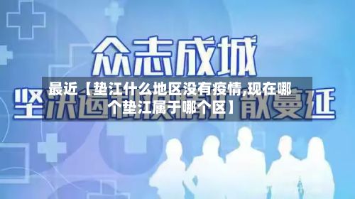 最近【垫江什么地区没有疫情,现在哪个垫江属于哪个区】-第3张图片