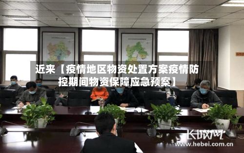 近来【疫情地区物资处置方案疫情防控期间物资保障应急预案】
