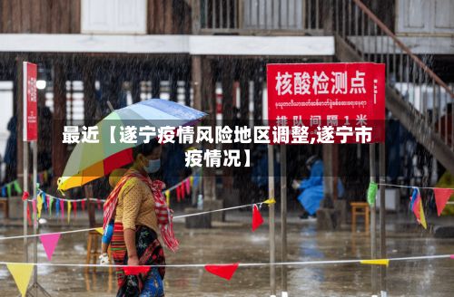 最近【遂宁疫情风险地区调整,遂宁市疫情况】-第3张图片