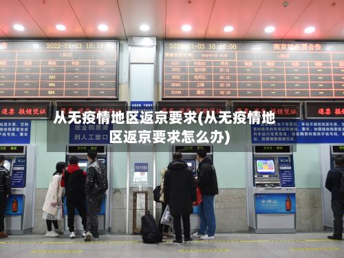 从无疫情地区返京要求(从无疫情地区返京要求怎么办)-第1张图片