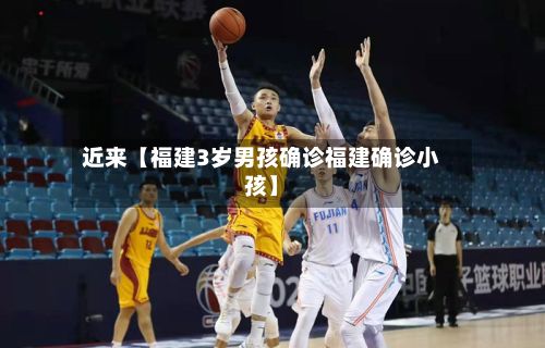 近来【福建3岁男孩确诊福建确诊小孩】
