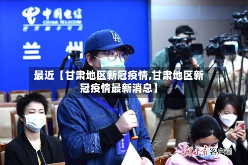 最近【甘肃地区新冠疫情,甘肃地区新冠疫情最新消息】-第1张图片