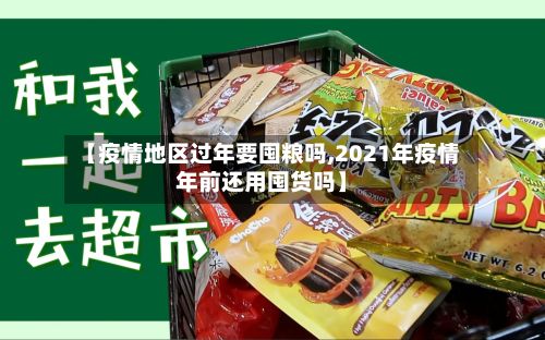 【疫情地区过年要囤粮吗,2021年疫情年前还用囤货吗】