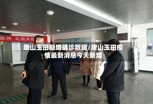 唐山玉田新增确诊数据/唐山玉田疫情最新消息今天新增-第1张图片