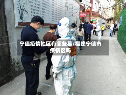 宁德疫情地区有哪些县/福建宁德市疫情区吗-第1张图片