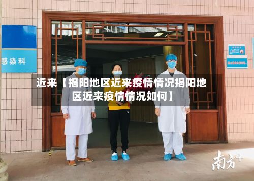 近来【揭阳地区近来疫情情况揭阳地区近来疫情情况如何】-第1张图片