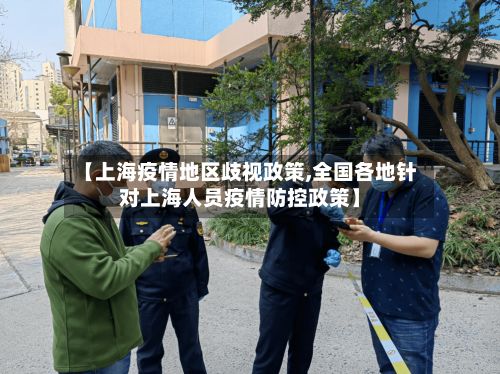 【上海疫情地区歧视政策,全国各地针对上海人员疫情防控政策】-第1张图片