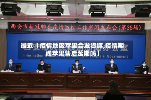 最近【疫情地区苹果会发货嘛,疫情期间苹果售后延期吗】-第2张图片