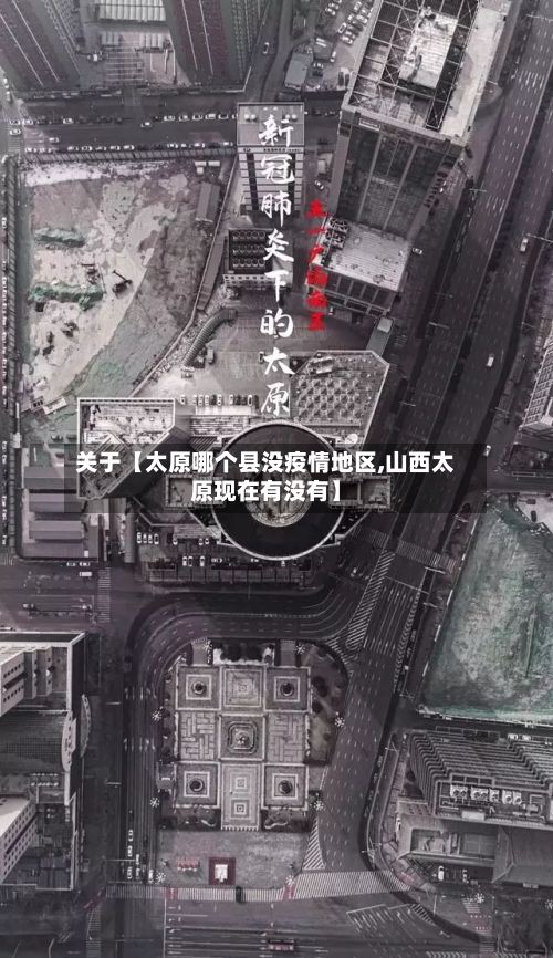关于【太原哪个县没疫情地区,山西太原现在有没有】-第1张图片