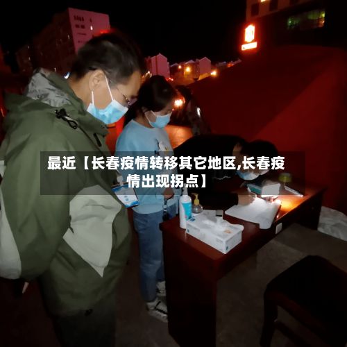 最近【长春疫情转移其它地区,长春疫情出现拐点】-第2张图片