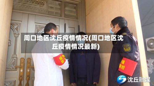 周口地区沈丘疫情情况(周口地区沈丘疫情情况最新)-第1张图片