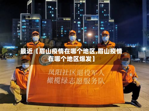 最近【眉山疫情在哪个地区,眉山疫情在哪个地区爆发】-第1张图片