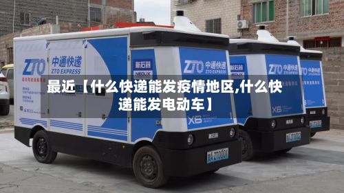 最近【什么快递能发疫情地区,什么快递能发电动车】-第1张图片