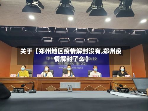 关于【郑州地区疫情解封没有,郑州疫情解封了么】-第2张图片