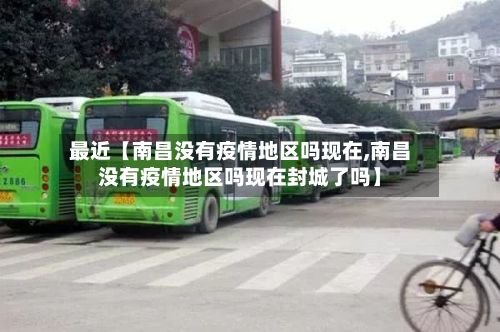 最近【南昌没有疫情地区吗现在,南昌没有疫情地区吗现在封城了吗】-第1张图片