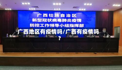 广西地区有疫情吗/广西有疫情吗?