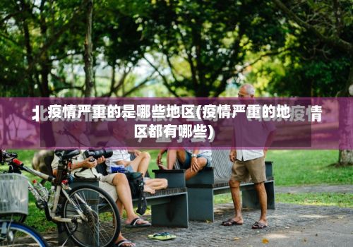 疫情严重的是哪些地区(疫情严重的地区都有哪些)-第3张图片