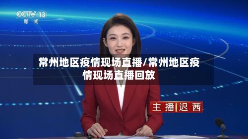 常州地区疫情现场直播/常州地区疫情现场直播回放-第1张图片