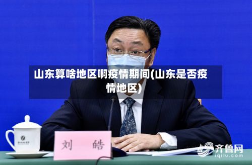 山东算啥地区啊疫情期间(山东是否疫情地区)