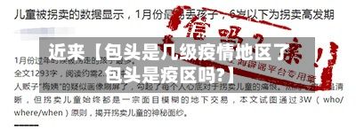 近来【包头是几级疫情地区了包头是疫区吗?】-第1张图片