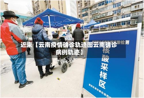 近来【云南疫情确诊轨迹图云南确诊病例轨迹】
