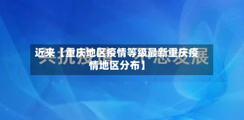 近来【重庆地区疫情等级最新重庆疫情地区分布】-第1张图片
