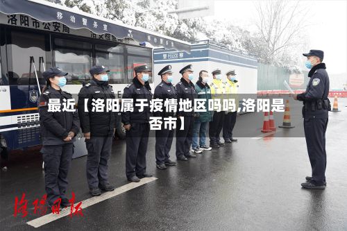 最近【洛阳属于疫情地区吗吗,洛阳是否市】-第3张图片