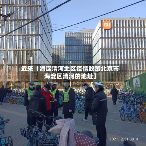 近来【海淀清河地区疫情政策北京市海淀区清河的地址】-第3张图片