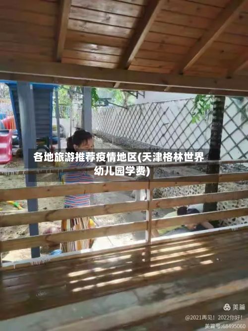 各地旅游推荐疫情地区(天津格林世界幼儿园学费)