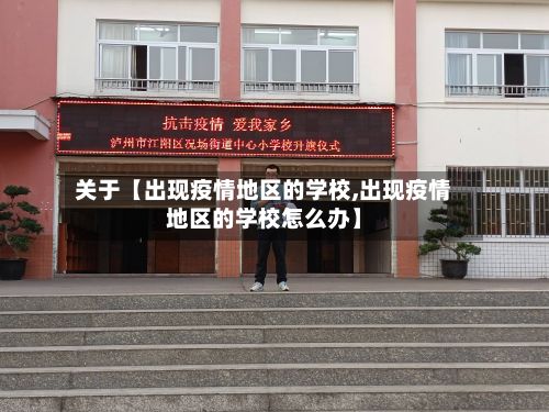 关于【出现疫情地区的学校,出现疫情地区的学校怎么办】