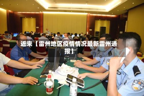 近来【雷州地区疫情情况最新雷州通报】-第2张图片