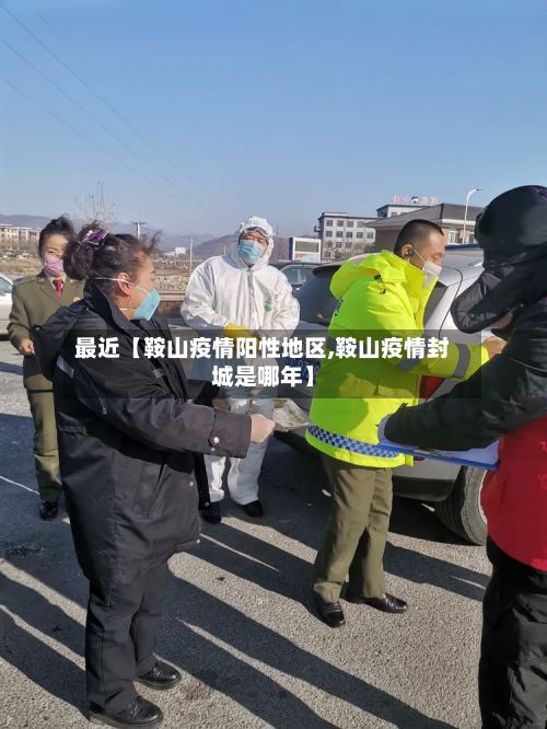 最近【鞍山疫情阳性地区,鞍山疫情封城是哪年】